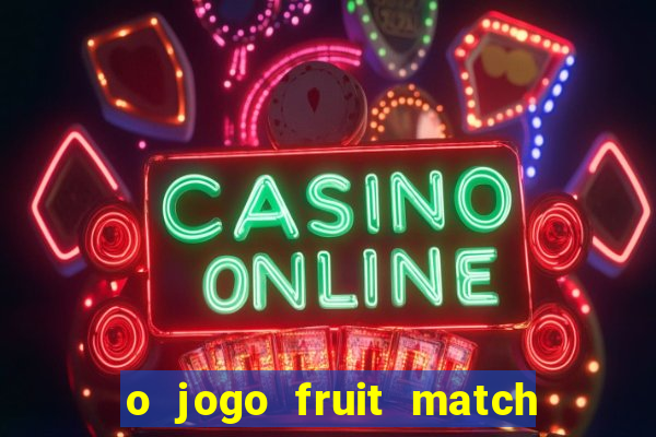 o jogo fruit match paga mesmo